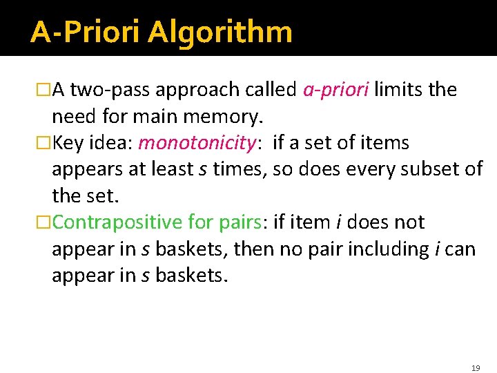A-Priori Algorithm �A two-pass approach called a-priori limits the need for main memory. �Key