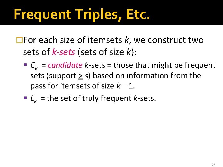 Frequent Triples, Etc. �For each size of itemsets k, we construct two sets of