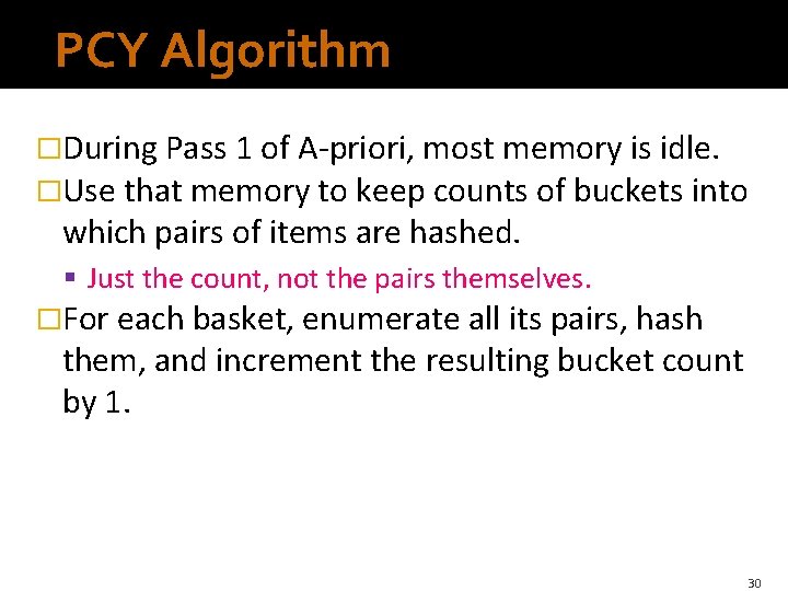 PCY Algorithm �During Pass 1 of A-priori, most memory is idle. �Use that memory