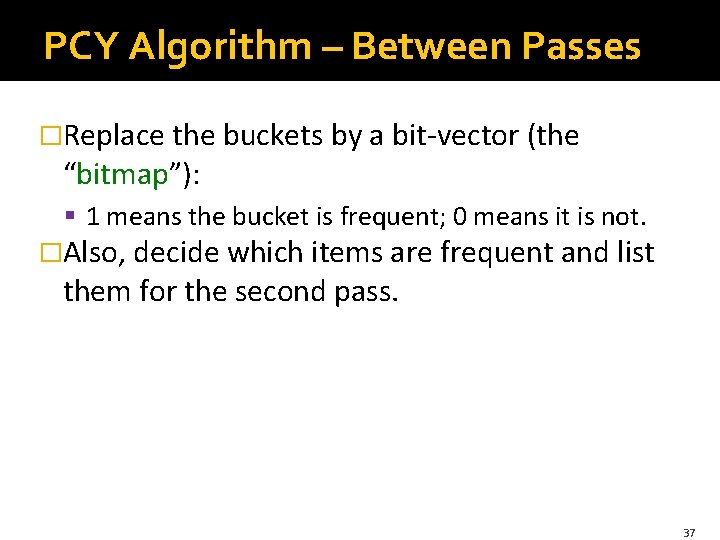 PCY Algorithm – Between Passes �Replace the buckets by a bit-vector (the “bitmap”): §