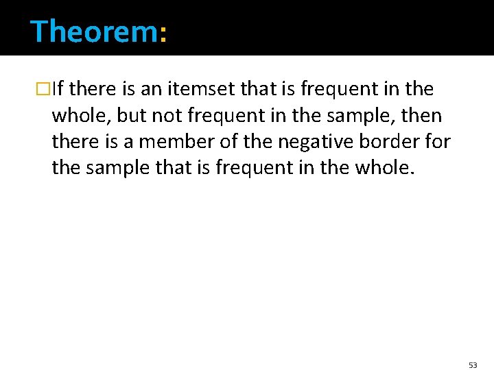 Theorem: �If there is an itemset that is frequent in the whole, but not