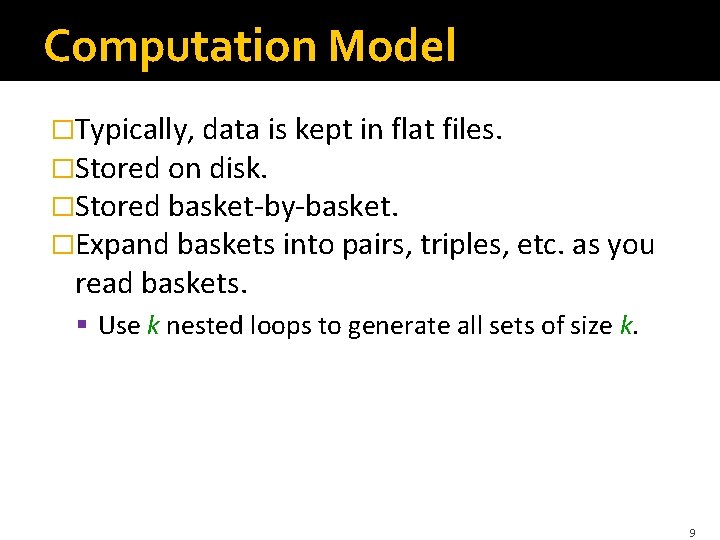 Computation Model �Typically, data is kept in flat files. �Stored on disk. �Stored basket-by-basket.
