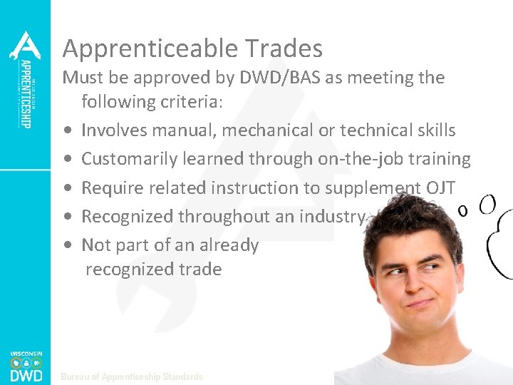 Apprenticeable Trades Must be approved by DWD/BAS as meeting the following criteria: • Involves
