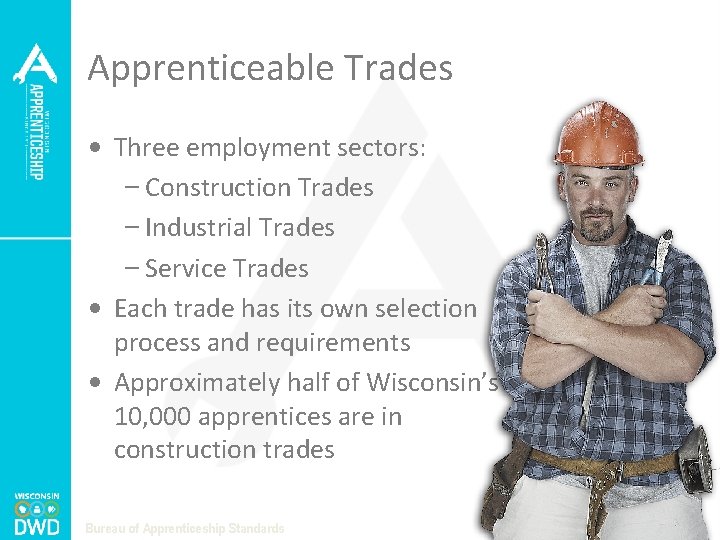 Apprenticeable Trades • Three employment sectors: – Construction Trades – Industrial Trades – Service