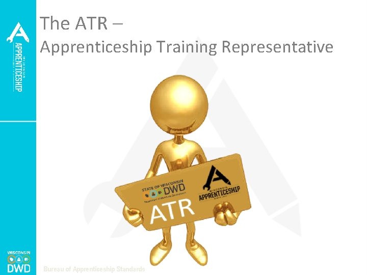 The ATR – Apprenticeship Training Representative Bureau of Apprenticeship Standards 