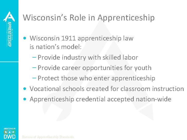 Wisconsin’s Role in Apprenticeship • Wisconsin 1911 apprenticeship law is nation’s model: – Provide