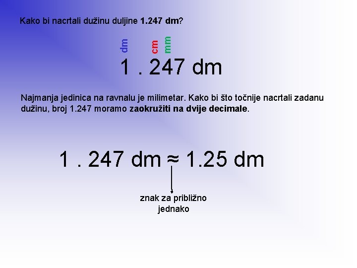 cm mm dm Kako bi nacrtali dužinu duljine 1. 247 dm? 1. 247 dm