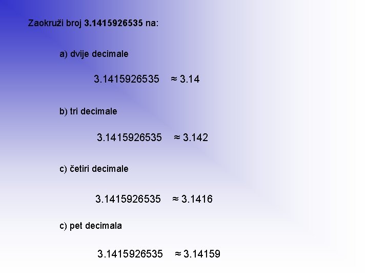 Zaokruži broj 3. 1415926535 na: a) dvije decimale 3. 1415926535 ≈ 3. 14 b)