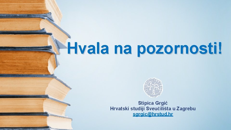 Hvala na pozornosti! Stipica Grgić Hrvatski studiji Sveučilišta u Zagrebu sgrgic@hrstud. hr 