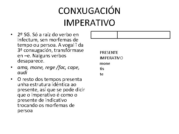 CONXUGACIÓN IMPERATIVO • 2º SG. Só a raíz do verbo en infectum, sen morfemas