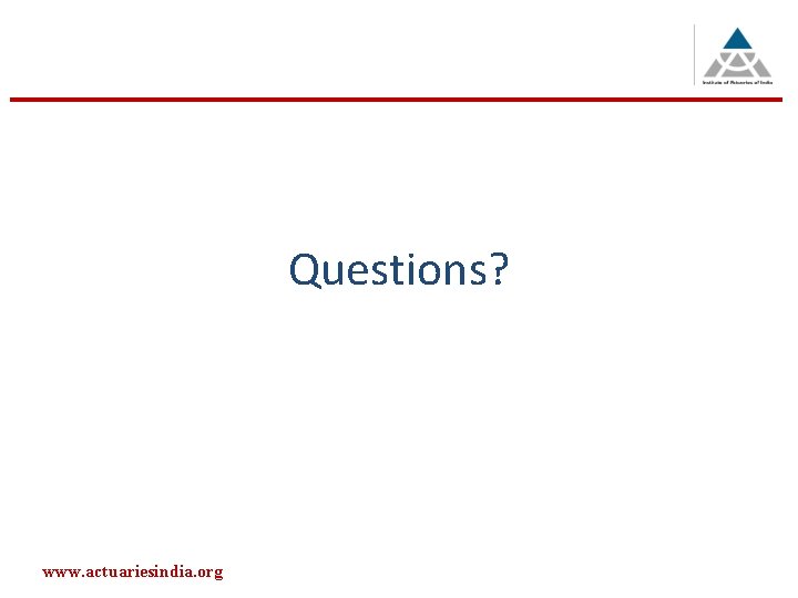 Questions? www. actuariesindia. org 