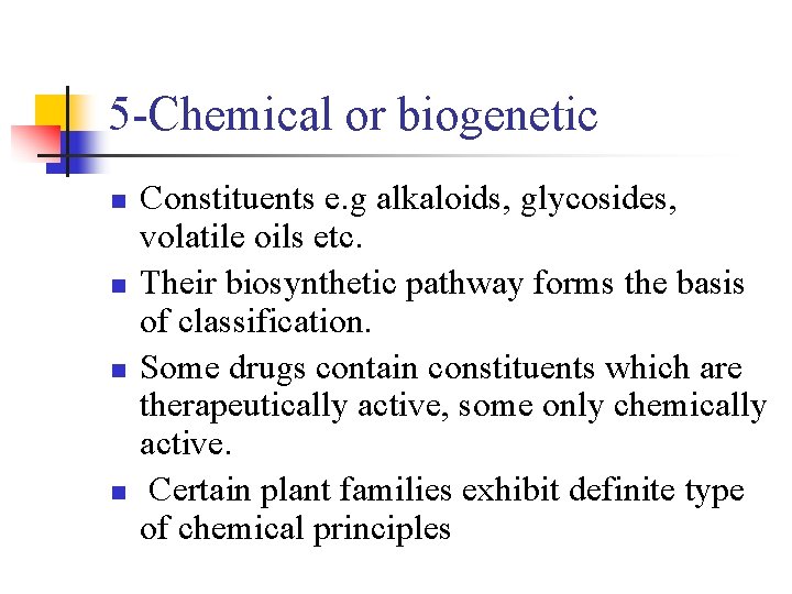 5 -Chemical or biogenetic n n Constituents e. g alkaloids, glycosides, volatile oils etc.