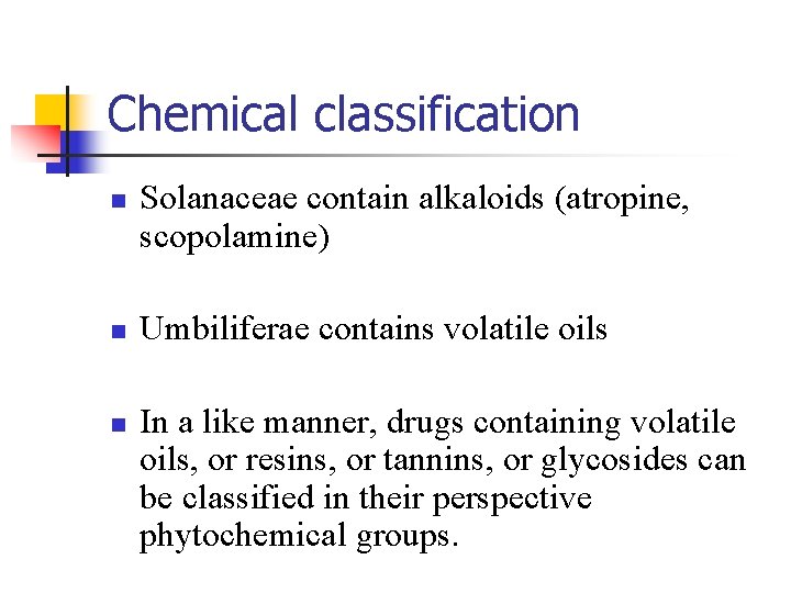 Chemical classification n Solanaceae contain alkaloids (atropine, scopolamine) Umbiliferae contains volatile oils In a