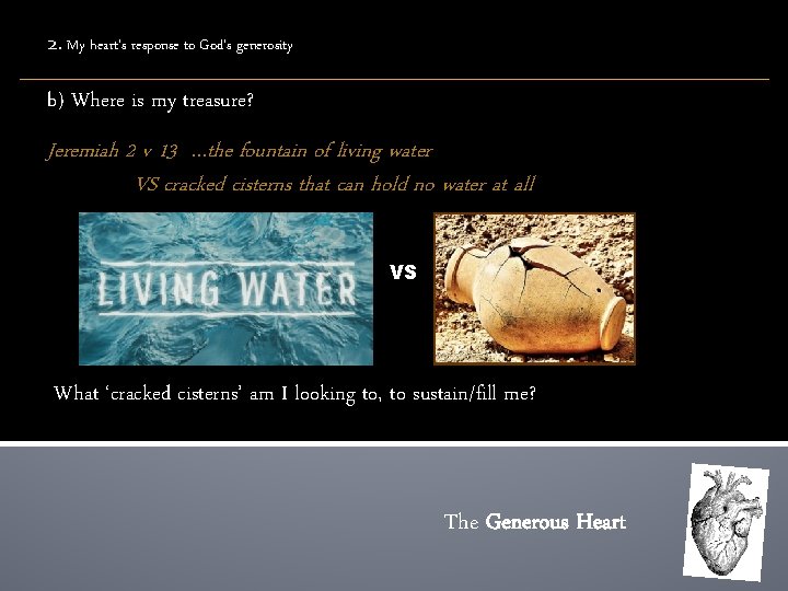 2. My heart’s response to God’s generosity b) Where is my treasure? Jeremiah 2