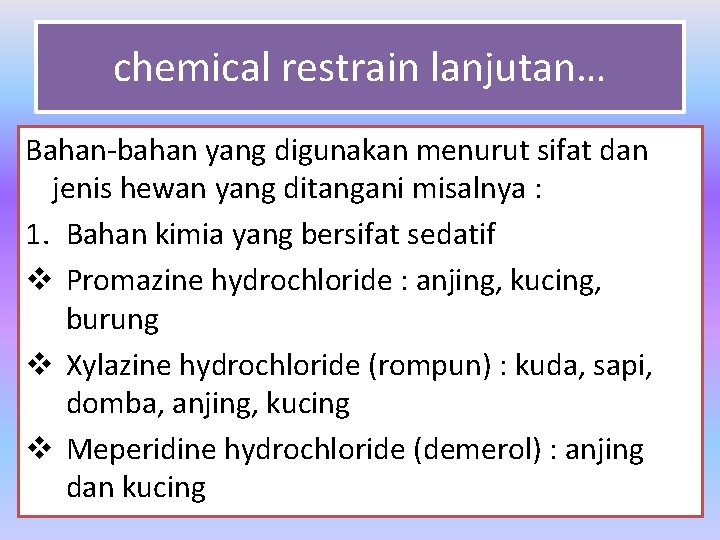 chemical restrain lanjutan… Bahan-bahan yang digunakan menurut sifat dan jenis hewan yang ditangani misalnya