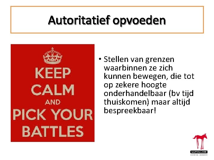 Autoritatief opvoeden • Stellen van grenzen waarbinnen ze zich kunnen bewegen, die tot op