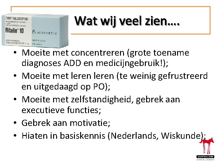 Wat wij veel zien…. • Moeite met concentreren (grote toename diagnoses ADD en medicijngebruik!);