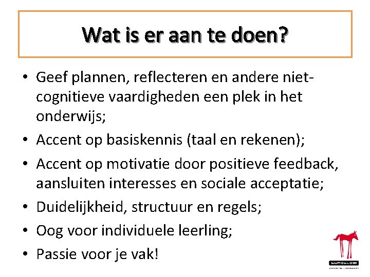 Wat is er aan te doen? • Geef plannen, reflecteren en andere nietcognitieve vaardigheden