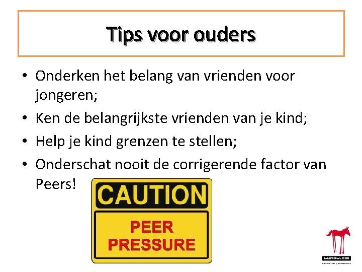 Tips voor ouders • Onderken het belang van vrienden voor jongeren; • Ken de