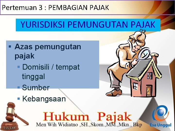 Pertemuan 3 : PEMBAGIAN PAJAK YURISDIKSI PEMUNGUTAN PAJAK § Azas pemungutan pajak § Domisili