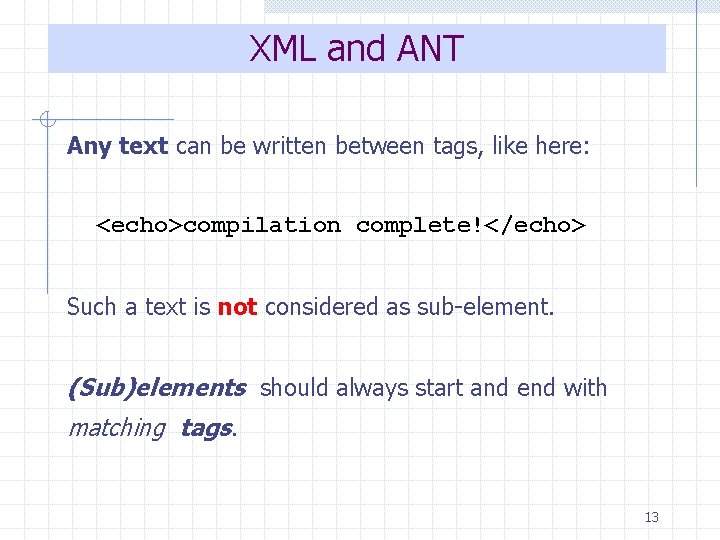 XML and ANT Any text can be written between tags, like here: <echo>compilation complete!</echo>