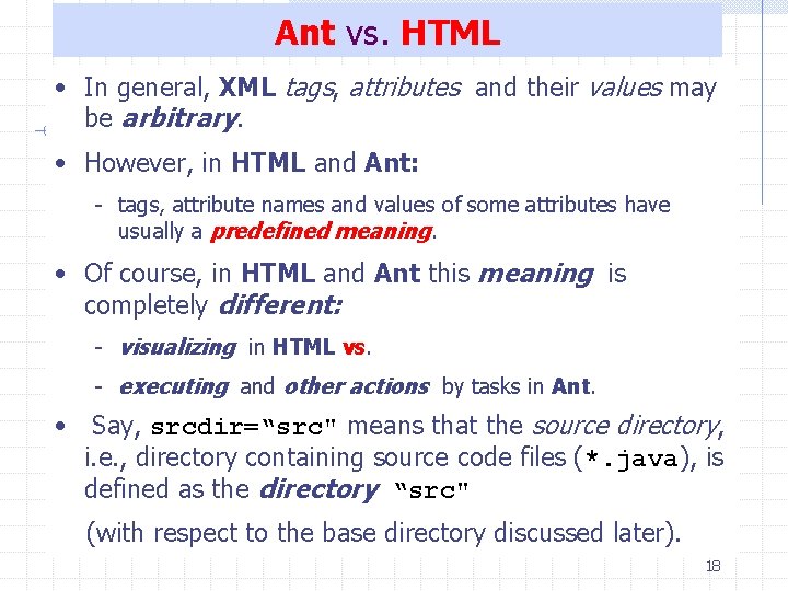 Ant vs. HTML • In general, XML tags, attributes and their values may be