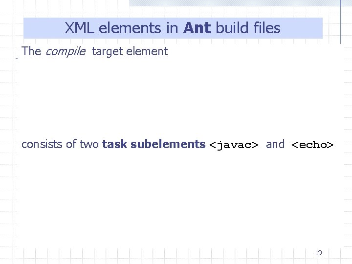 XML elements in Ant build files The compile target element consists of two task