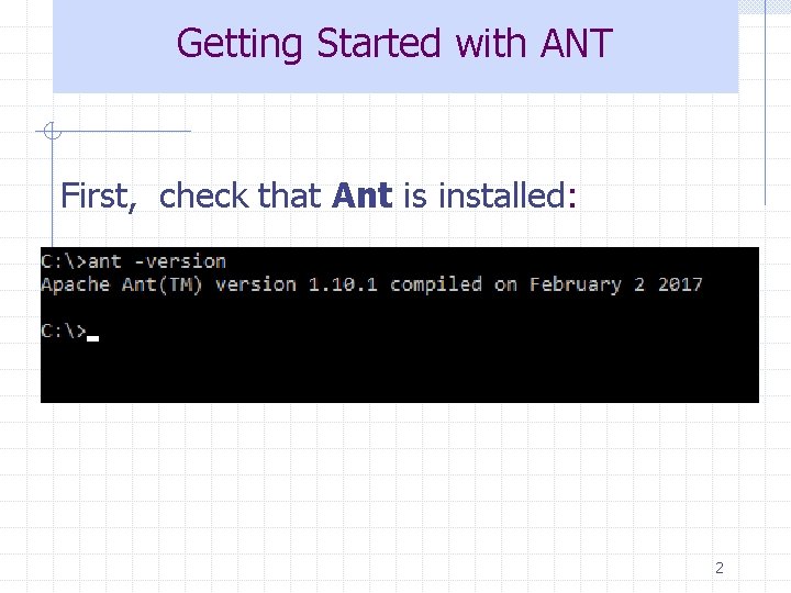 Getting Started with ANT First, check that Ant is installed: 2 