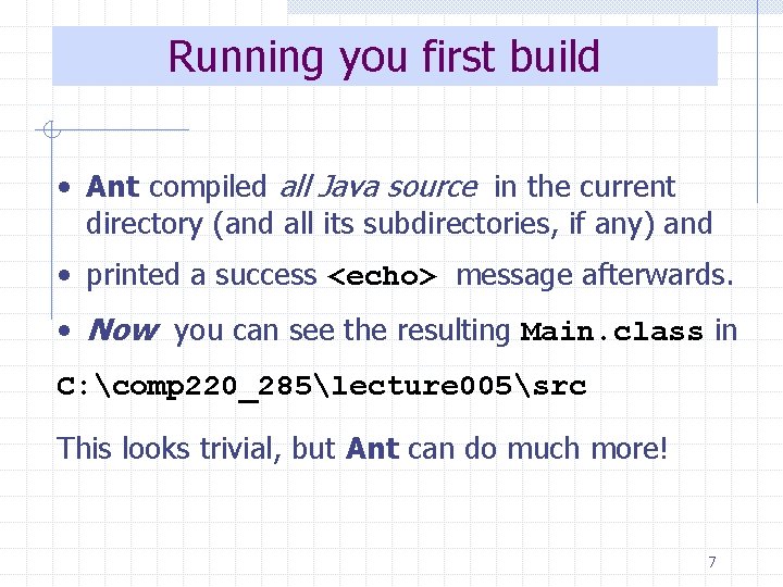 Running you first build • Ant compiled all Java source in the current directory