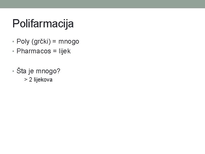 Polifarmacija • Poly (grčki) = mnogo • Pharmacos = lijek • Šta je mnogo?