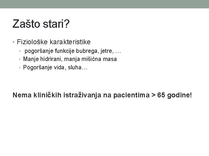 Zašto stari? • Fiziološke karakteristike • pogoršanje funkcije bubrega, jetre, … • Manje hidrirani,