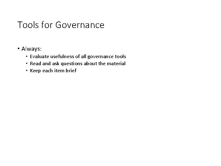 Tools for Governance • Always: • Evaluate usefulness of all governance tools • Read