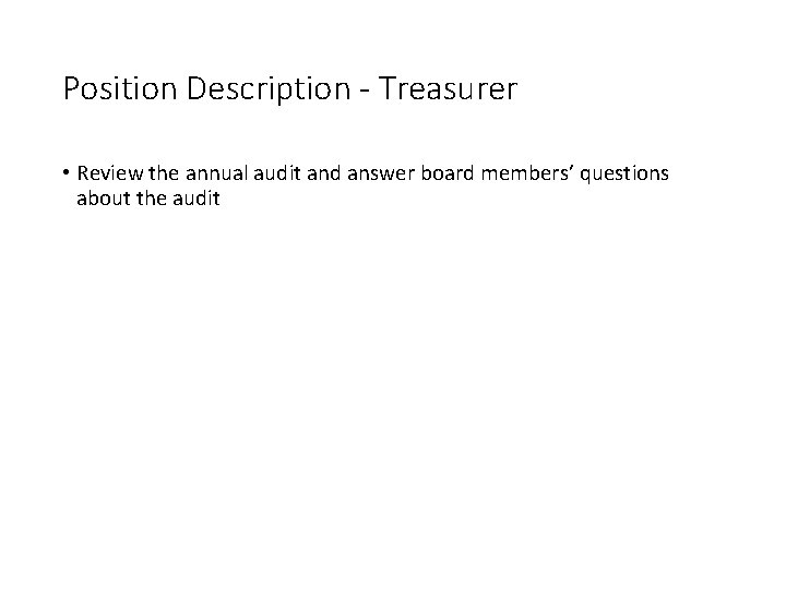 Position Description - Treasurer • Review the annual audit and answer board members’ questions