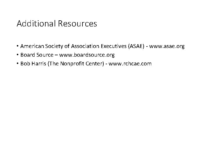 Additional Resources • American Society of Association Executives (ASAE) - www. asae. org •