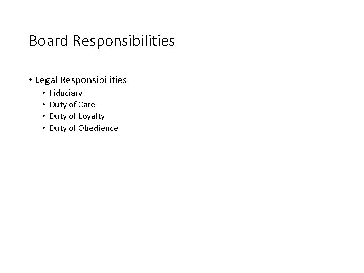 Board Responsibilities • Legal Responsibilities • • Fiduciary Duty of Care Duty of Loyalty