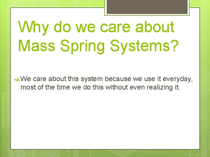 Why do we care about Mass Spring Systems? We care about this system because