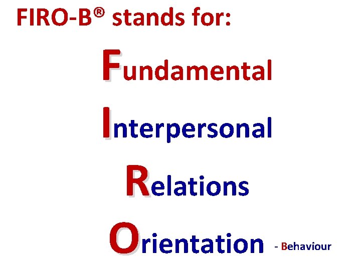 FIRO-B® stands for: Fundamental Interpersonal Relations Orientation - Behaviour 