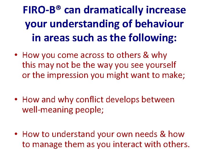 FIRO-B® can dramatically increase your understanding of behaviour in areas such as the following: