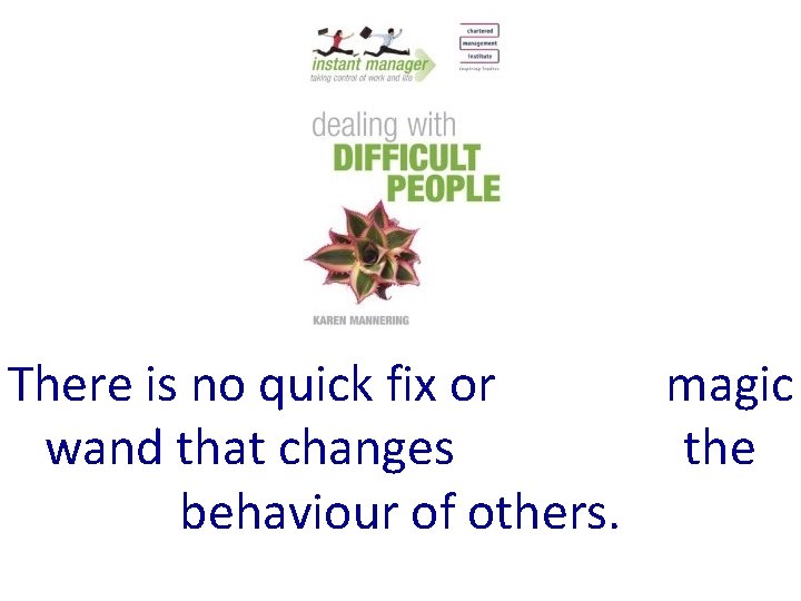 There is no quick fix or magic wand that changes the behaviour of others.