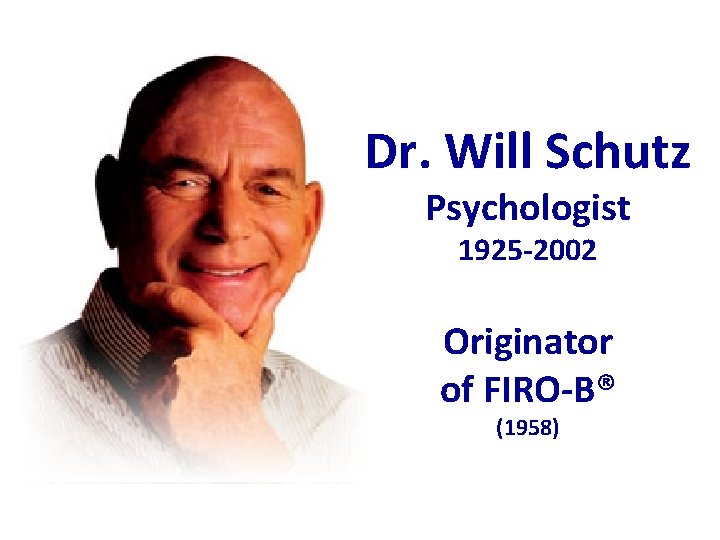 Dr. Will Schutz Psychologist 1925 -2002 Originator of FIRO-B® (1958) 