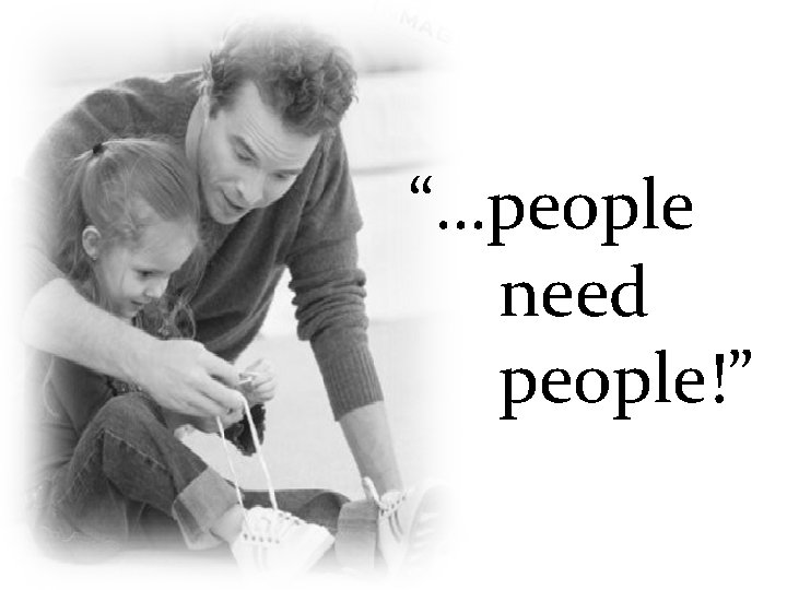 “…people need people!” 