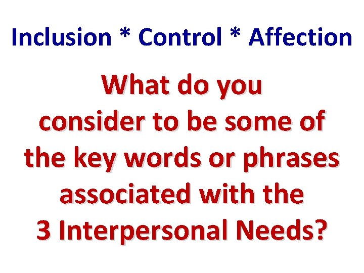 Inclusion * Control * Affection What do you consider to be some of the