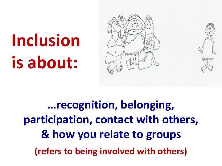 Inclusion is about: …recognition, belonging, participation, contact with others, & how you relate to