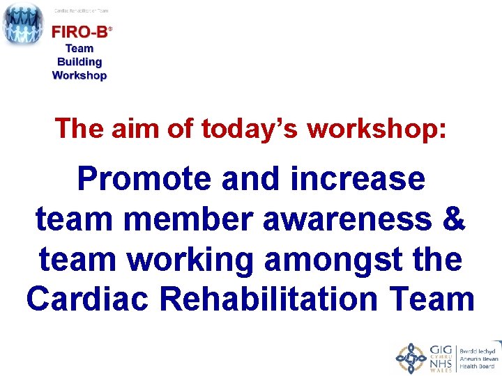 The aim of today’s workshop: Promote and increase team member awareness & team working
