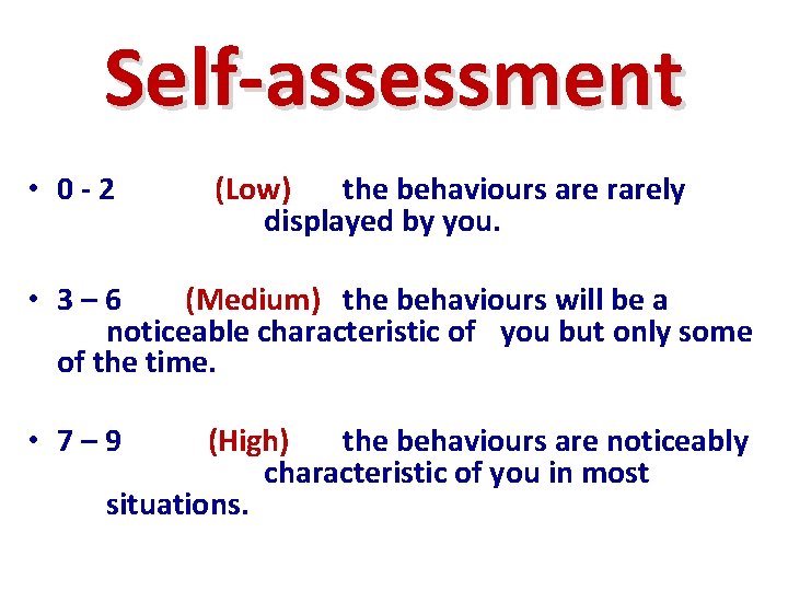 Self-assessment • 0 -2 (Low) the behaviours are rarely displayed by you. • 3–