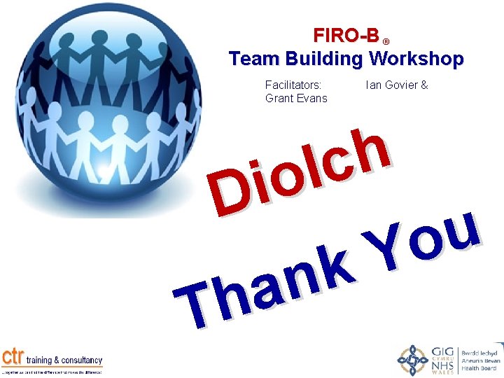 FIRO-B ® Team Building Workshop Facilitators: Grant Evans Ian Govier & h c l