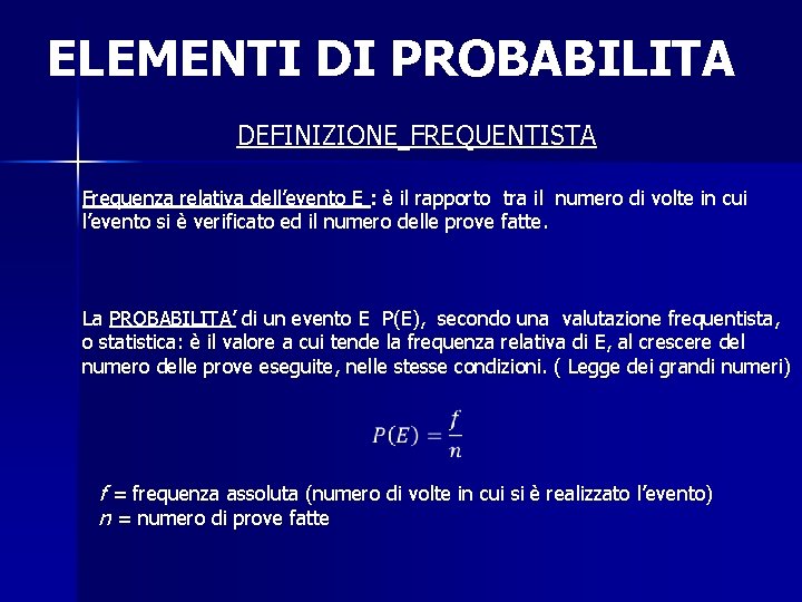 ELEMENTI DI PROBABILITA DEFINIZIONE FREQUENTISTA Frequenza relativa dell’evento E : è il rapporto tra