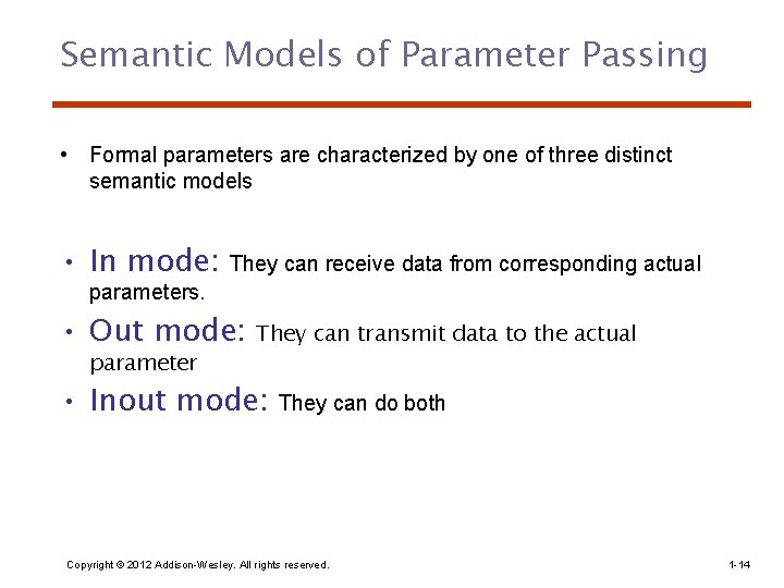 Semantic Models of Parameter Passing • Formal parameters are characterized by one of three