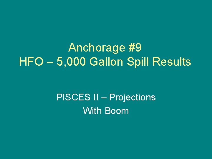 Anchorage #9 HFO – 5, 000 Gallon Spill Results PISCES II – Projections With