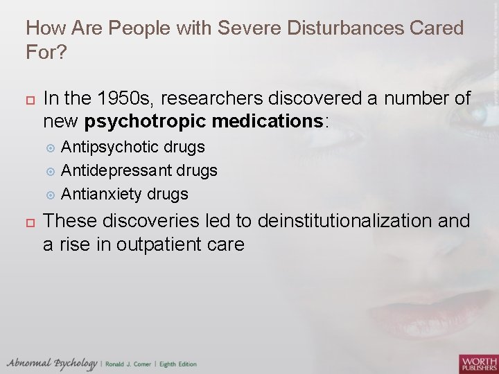 How Are People with Severe Disturbances Cared For? In the 1950 s, researchers discovered